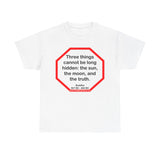 s2t- Three things cannot be long hidden: the sun, the moon, and the truth.  -  Buddha  567 BC - 484 BC