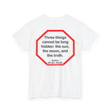 s2t- Three things cannot be long hidden: the sun, the moon, and the truth.  -  Buddha  567 BC - 484 BC