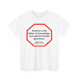 s2t- Science is the father of knowledge, but opinion breeds ignorance.   -  Hippocrates  460 BC - 370 BC