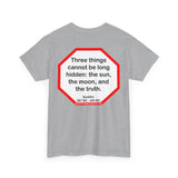 s2t- Three things cannot be long hidden: the sun, the moon, and the truth.  -  Buddha  567 BC - 484 BC