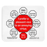 I prefer a pleasant vice to an annoying virtue.  -   Moliere  1622 - 1673  -  Pretty Witty Mousepads Stop2Think - S2T-16.5