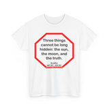 s2t- Three things cannot be long hidden: the sun, the moon, and the truth.  -  Buddha  567 BC - 484 BC