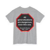 All generalizations are dangerous, even this one.  -  Alexandre Dumas   1802 - 1870 - S2TBQM