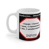 DosQuotes MugWisdoms... I hear, I know. I see, I remember. I do, I understand.  -vs-  Climate is what we expect, weather is what we get.  -  @S2T Which Wisdom Wins: Social or Sarcastic? Ceramic 11oz cup