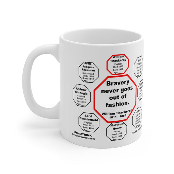 Bravery never goes out of fashion.  -  William Thackeray  1811 - 1863 - Drink Wisely in MugWisdom - Ceramic  11oz cup