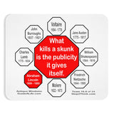 What kills a skunk is the publicity it gives itself.  -  Abraham Lincoln 1806 – 1865  -  Pretty Witty Mousepads Stop2Think - S2T-16.6