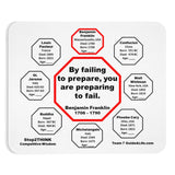 By failing to prepare, you are preparing to fail.  -  Benjamin Franklin 1706 - 1790  -  Pretty Witty Mousepads Stop2Think