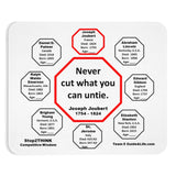Never cut what you can untie.  -  Joseph Joubert  1754 - 1824  -  Pretty Witty Mousepads Stop2Think