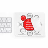 To me, old age is always ten years older than I am.  -  John Burroughs  1837 - 1921  -  Pretty Witty Mousepads Stop2Think - S2T-16.8