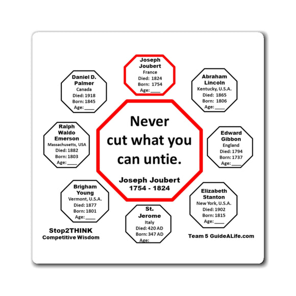 Never cut what you can untie.  -  Joseph Joubert  1754 - 1824 - Magnetic Wisdoms