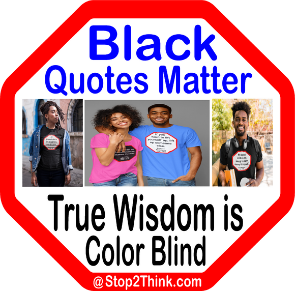 Black Quotees Matter, Because True Wisdom is Color Blind!   ...Free Easy Wisdom Quiz Workbooks Sponsor