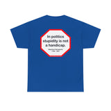 In politics stupidity is not a handicap.  -  Napoleon Bonaparte  1769 - 1821
