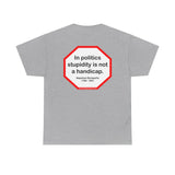 In politics stupidity is not a handicap.  -  Napoleon Bonaparte  1769 - 1821