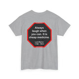 Always laugh when you can. It is cheap medicine.  -  Lord Byron  1788 - 1824
