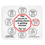 The secret of getting ahead is getting started.  -  Mark Twain  1835 - 1910  -  Pretty Witty Mousepads Stop2Think