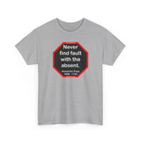 Never find fault with the absent.  -  Alexander Pope  1688 - 1744