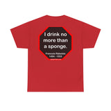 I drink no more than a sponge.  -  Francois Rabelais  1494 - 1553 -rbw