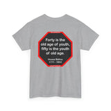 Forty is the old age of youth, fifty is the youth of old age.   -  Hosea Ballou  1771 - 1852