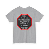 Little deeds are like little seeds, they grow to flowers or to weeds.  -  Daniel D. Palmer  1845 - 1918