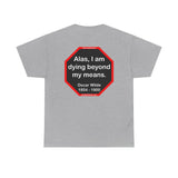 Alas, I am dying beyond my means.  -  Oscar Wilde  1854 - 1900