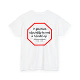 In politics stupidity is not a handicap.  -  Napoleon Bonaparte  1769 - 1821