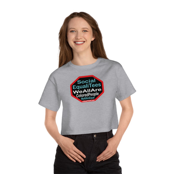 SocialEqualiTees because... We All Are Equal. We All Are Colored People.  We All Are Us. We All Are Me. - Champion Women's Heritage Cropped T-Shirt
