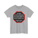 A chip on the shoulder is a sure sign of wood higher up.   -  Brigham Young  1801 - 1877 - S2T