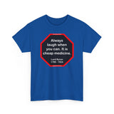 Always laugh when you can. It is cheap medicine.  -  Lord Byron  1788 - 1824