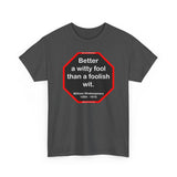 Better a witty fool than a foolish wit.  -  William Shakespeare  1564 - 1616