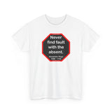 Never find fault with the absent.  -  Alexander Pope  1688 - 1744