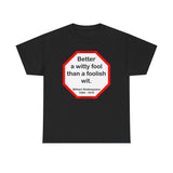 Better a witty fool than a foolish wit.  -  William Shakespeare  1564 - 1616