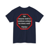 He means well is useless unless he does well.   -  Plautus 255 BC - 185 BC