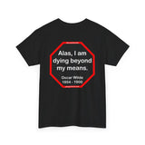Alas, I am dying beyond my means.  -  Oscar Wilde  1854 - 1900