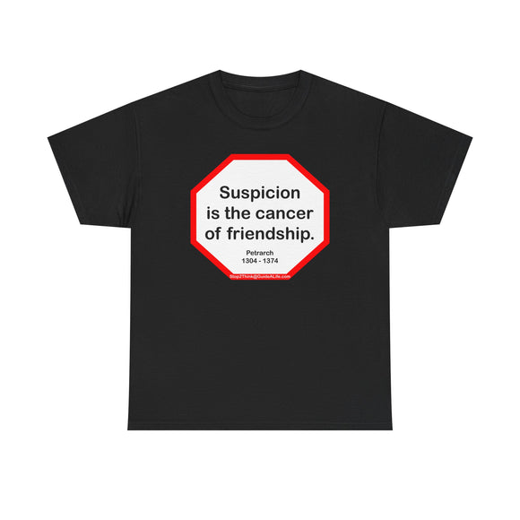 s2t- Suspicion is the cancer of friendship.  -  Petrarch  1304 - 1374