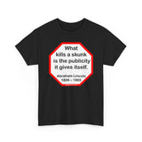 What kills a skunk is the publicity it gives itself.  -  Abraham Lincoln 1806 – 1865