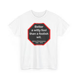 Better a witty fool than a foolish wit.  -  William Shakespeare  1564 - 1616