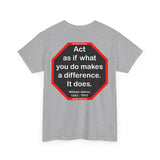 S2T- Act as if what you do makes a difference. It does.  -  William James  1842 - 1910