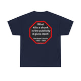 What kills a skunk is the publicity it gives itself.  -  Abraham Lincoln 1806 – 1865