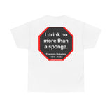 I drink no more than a sponge.  -  Francois Rabelais  1494 - 1553 -rbw