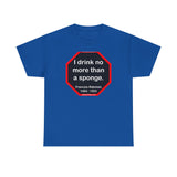 I drink no more than a sponge.  -  Francois Rabelais  1494 - 1553 -rbw