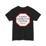 In politics stupidity is not a handicap.  -  Napoleon Bonaparte  1769 - 1821