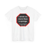 I drink no more than a sponge.  -  Francois Rabelais  1494 - 1553 -rbw