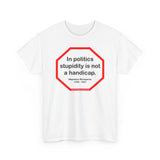 In politics stupidity is not a handicap.  -  Napoleon Bonaparte  1769 - 1821 - S2T