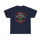 Better a witty fool than a foolish wit.  -  William Shakespeare  1564 - 1616