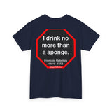 I drink no more than a sponge.  -  Francois Rabelais  1494 - 1553 -rbw