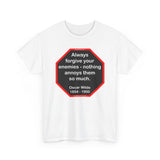 Always forgive your enemies - nothing annoys them so much.  -  Oscar Wilde  1854 - 1900 - blks2t - S2T