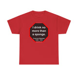 I drink no more than a sponge.  -  Francois Rabelais  1494 - 1553 -rbw