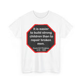 S2TBQM- It is easier to build strong children than to repair broken men. -  Frederick Douglass  1818 - 1895