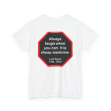 Always laugh when you can. It is cheap medicine.  -  Lord Byron  1788 - 1824