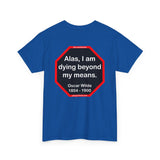 Alas, I am dying beyond my means.  -  Oscar Wilde  1854 - 1900